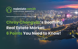 Chroy Changvar’s Booming Real Estate Market: 6 Points You Need to Know!