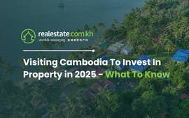 Visiting Cambodia To Invest In Property in 2025 - What To Know