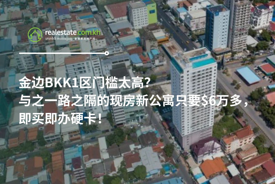 金边BKK1区门槛太高？与之一路之隔的现房新公寓只要$6万多，即买即办硬卡！