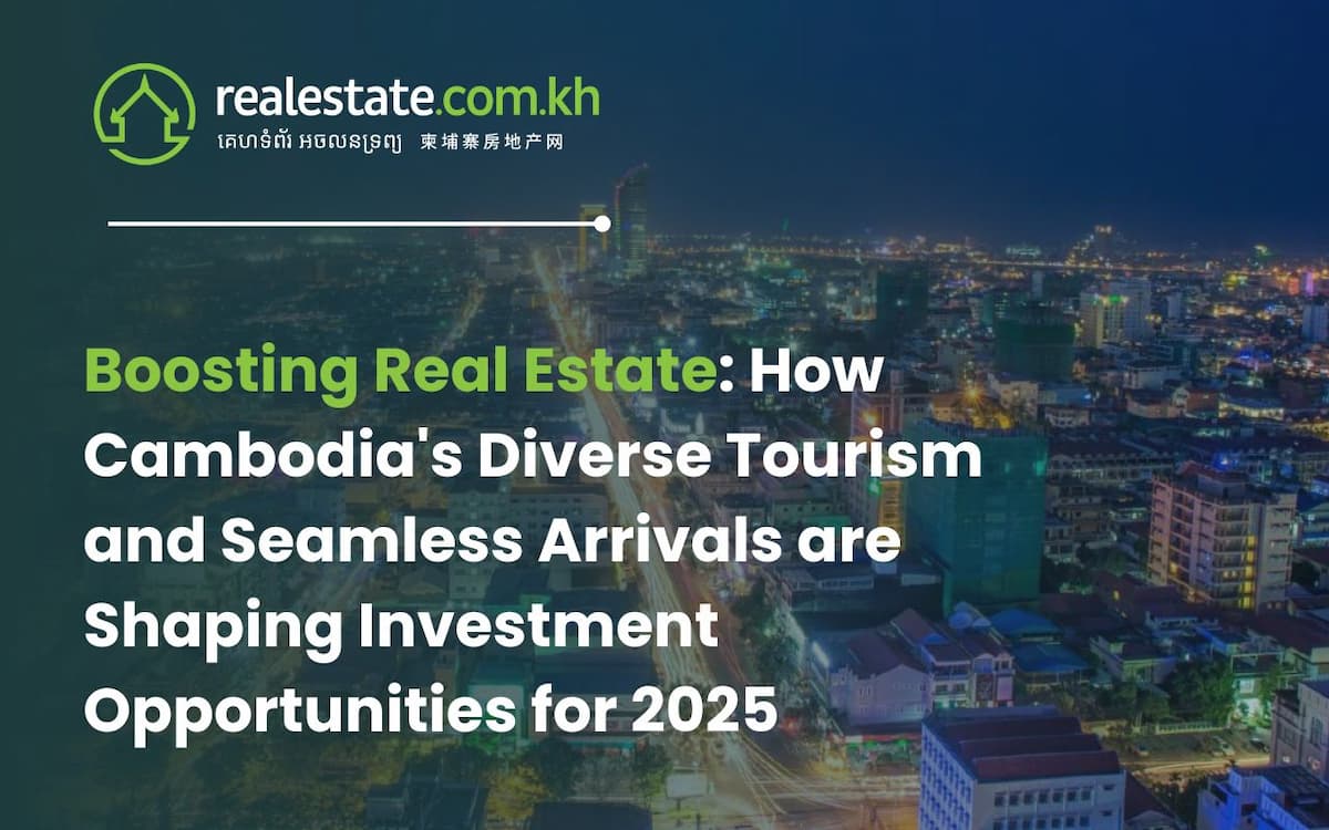 Boosting Real Estate: How Cambodia's Diverse Tourism and Seamless Arrivals are Shaping Investment Opportunities for 2025