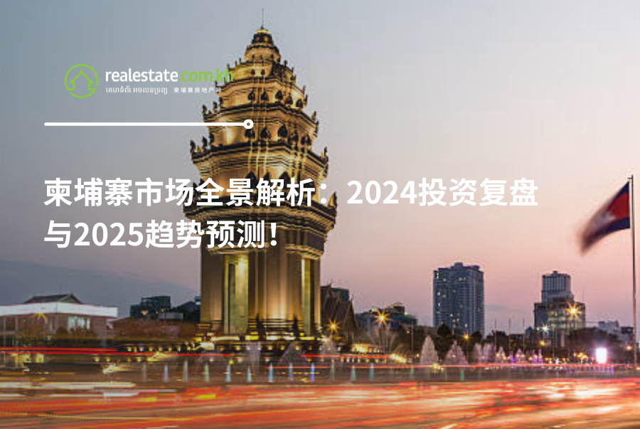 柬埔寨市场全景解析：2024投资复盘与2025趋势预测！