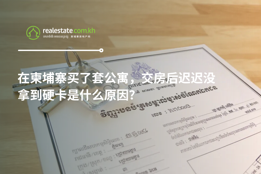 在柬埔寨买了套公寓，交房后迟迟没拿到硬卡是什么原因？